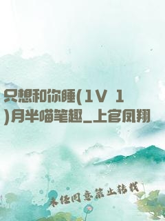 只想和你睡(1V 1)月半喵笔趣